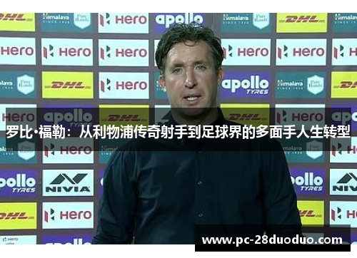 罗比·福勒：从利物浦传奇射手到足球界的多面手人生转型