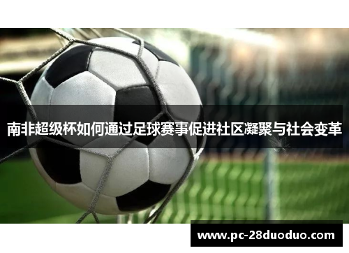 南非超级杯如何通过足球赛事促进社区凝聚与社会变革