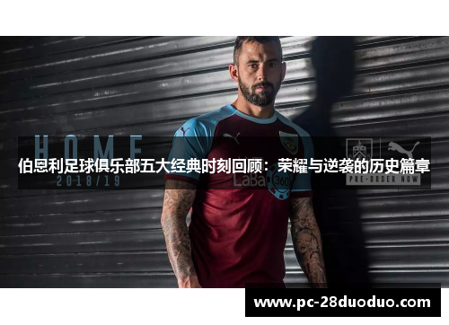 伯恩利足球俱乐部五大经典时刻回顾：荣耀与逆袭的历史篇章