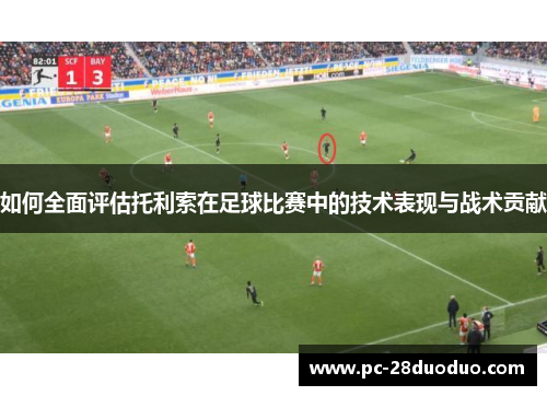 如何全面评估托利索在足球比赛中的技术表现与战术贡献