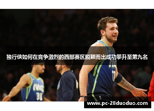 独行侠如何在竞争激烈的西部赛区脱颖而出成功攀升至第九名