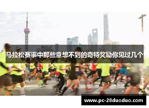 马拉松赛事中那些意想不到的奇特奖励你见过几个