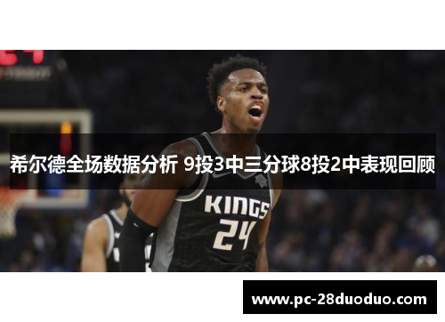 希尔德全场数据分析 9投3中三分球8投2中表现回顾