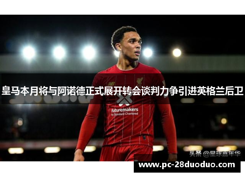 皇马本月将与阿诺德正式展开转会谈判力争引进英格兰后卫