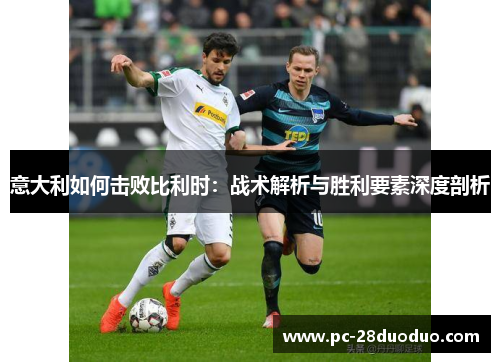 意大利如何击败比利时：战术解析与胜利要素深度剖析