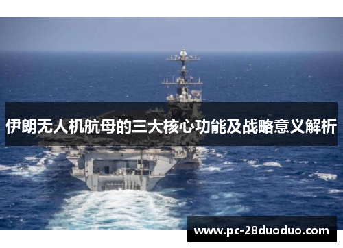 伊朗无人机航母的三大核心功能及战略意义解析