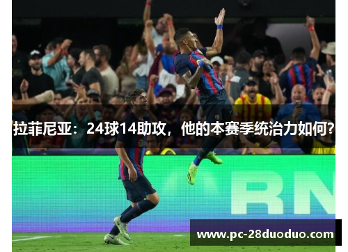 拉菲尼亚：24球14助攻，他的本赛季统治力如何？