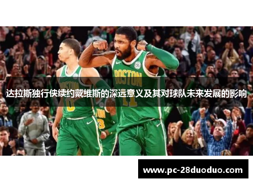 达拉斯独行侠续约戴维斯的深远意义及其对球队未来发展的影响