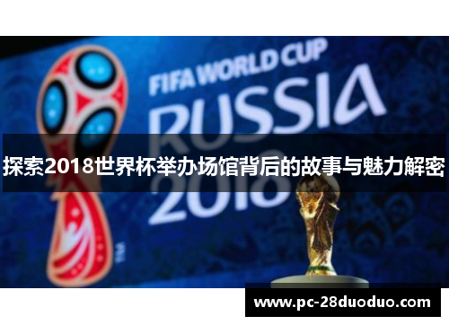 探索2018世界杯举办场馆背后的故事与魅力解密