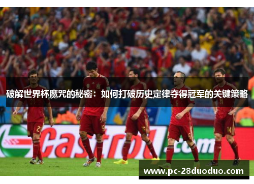 破解世界杯魔咒的秘密：如何打破历史定律夺得冠军的关键策略