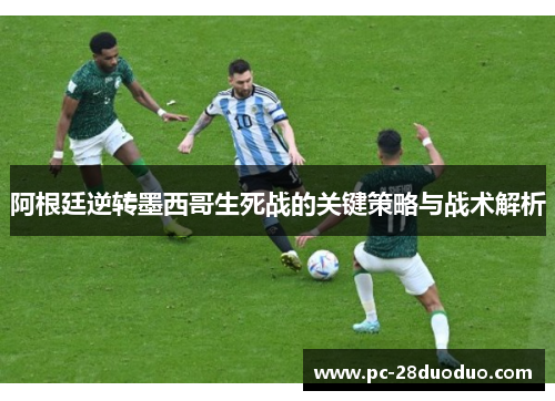 阿根廷逆转墨西哥生死战的关键策略与战术解析