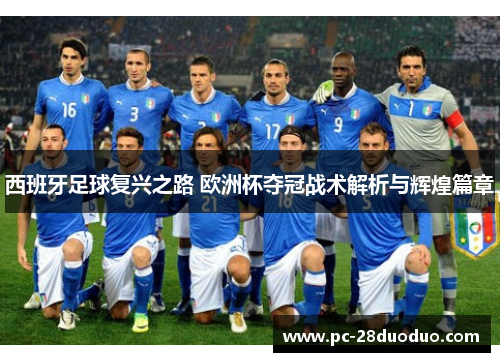 西班牙足球复兴之路 欧洲杯夺冠战术解析与辉煌篇章